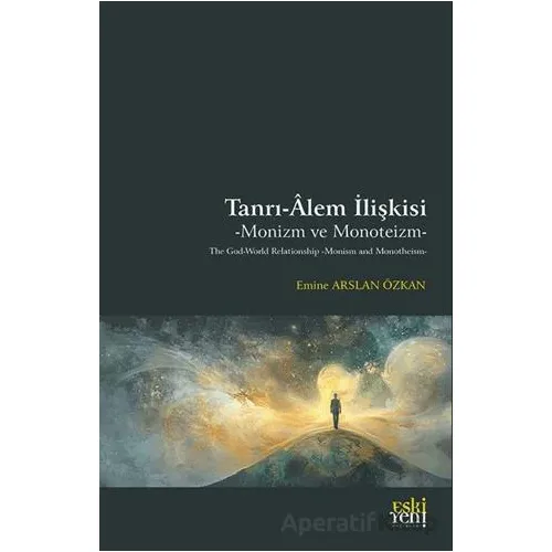 Tanrı-Âlem İlişkisi -Monizm ve Monoteizm - Emine Arslan Özkan - Eski Yeni Yayınları
