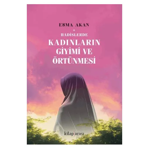 Hadislerde Kadınların Giyimi ve Örtünmesi - Esma Akan - Kitap Arası