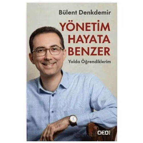 Yönetim Hayata Benzer: Yolda Öğrendiklerim - Bülent Denkdemir - CEO Plus