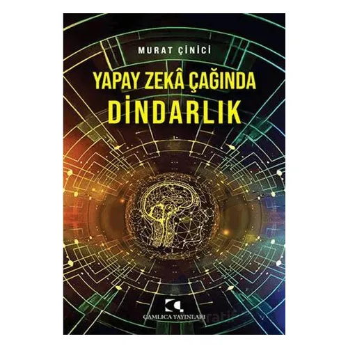 Yapay Zeka Çağında Dindarlık - Murat Çinici - Çamlıca Yayınları