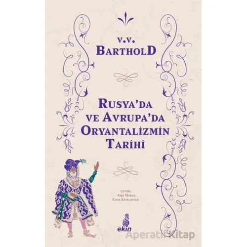 Rusyada ve Avrupada Oryantalizmin Tarihi - Vasiliy Vladimiroviç Barthold - Ekin Yayınları