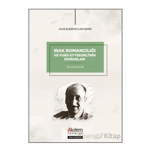 Irak Romancılığı ve Fuad et-Tekerlinin Romanları - İslam Batur - Akdem Yayınları