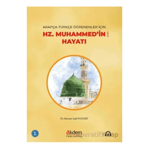 Arapça-Türkçe Öğrenenler İçin Hz. Muhammed’in Hayatı - Hassan Said Youssef - Akdem Yayınları