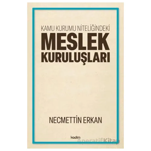 Kamu Kurumu Niteliğindeki Meslek Kuruluşları - Necmettin Erkan - Kadim Yayınları