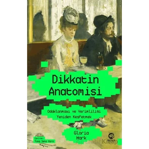 Dikkatin Anatomisi: Odaklanmayı ve Verimliliği Yeniden Keşfetmek - Gloria Mark - Nova Kitap