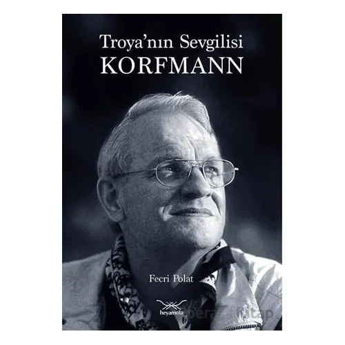 Troya’nın Sevgilisi Korfmann - Fecri Polat - Heyamola Yayınları