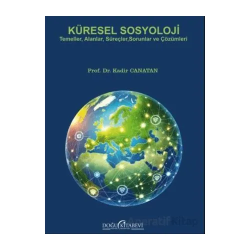 Küresel Sosyoloji/Temeller, Alanlar, Süreçler, Sorunlar ve Çözümleri - Kadir Canatan - Doğu Kitabevi