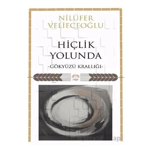 Hiçlik Yolunda/Gökyüzü Krallığı - Nilüfer Velieceoğlu - Nilüfer Yayınları