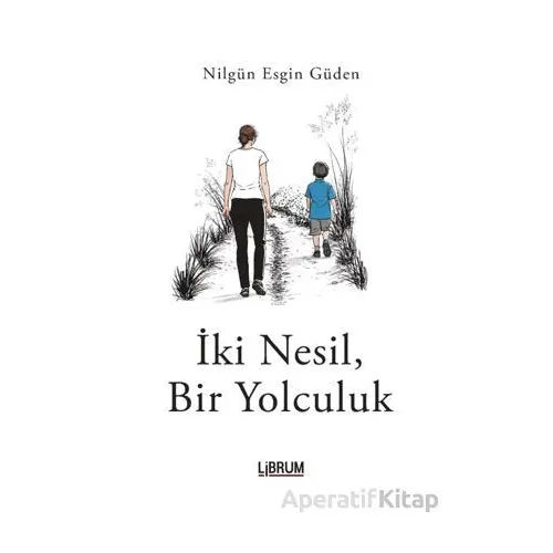 İki Nesil, Bir Yolculuk - Nilgün Esgin Güden - Librum Kitap