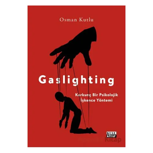 Gaslighting Korkunç Bir Psikolojik İşkence Yöntemi - Osman Kutlu - Kule Kitap