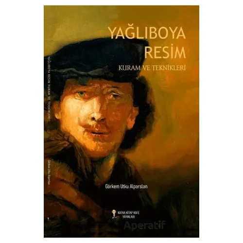 Yağlıboya Resim Kuram ve Teknikleri - Görkem Utku Alparslan - Kafka Kitap Kafe Yayınları