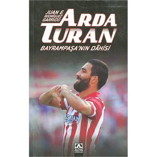 Arda Turan Bayrampaşanın Dahisi - Juan E. Rodriguez Garrido - Altın Kitaplar
