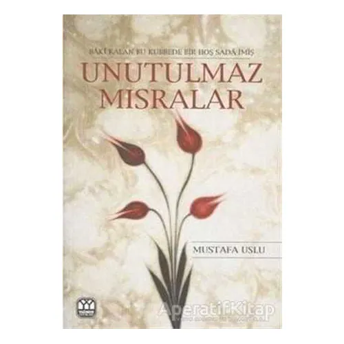 Unutulmaz Mısralar - Mustafa Uslu - Yağmur Yayınları