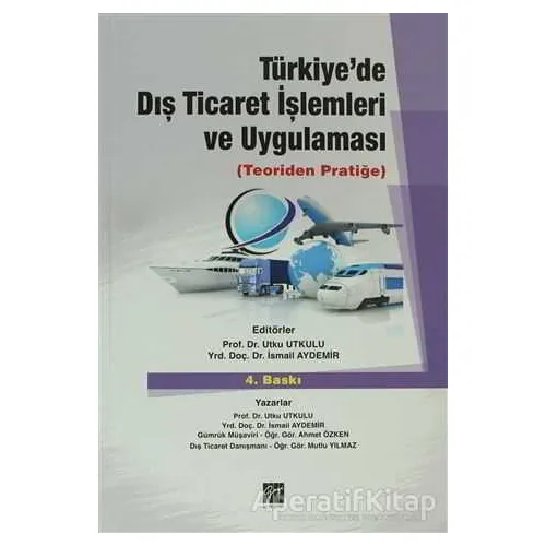 Türkiye’de Dış Ticaret İşlemleri ve Uygulaması - Mutlu Yılmaz - Gazi Kitabevi