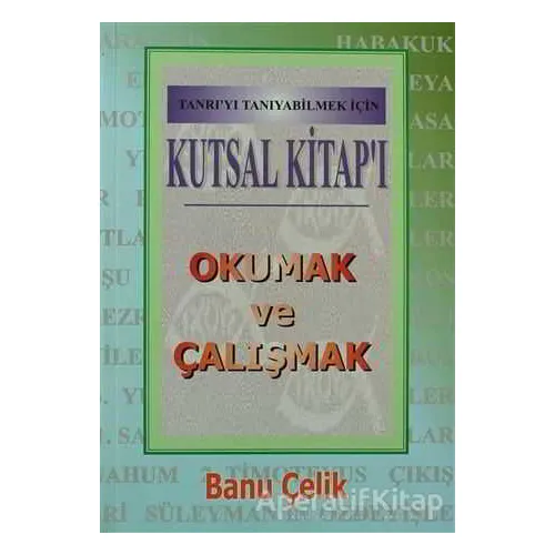 Kutsal Kitapı Okumak ve Çalışmak Tanrıyı Tanıyabilmek İçin - Banu Çelik - Haberci Basın Yayın