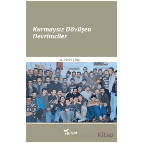 Kurmaysız Dövüşen Devrimciler - A. Yücel Çiftçi - Yazılama Yayınevi