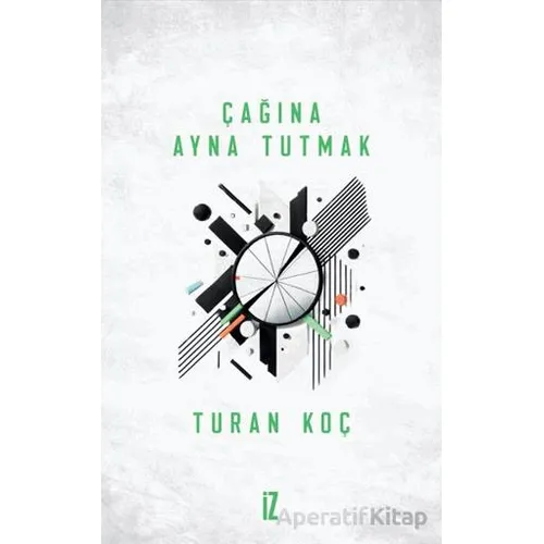Çağına Ayna Tutmak - Turan Koç - İz Yayıncılık