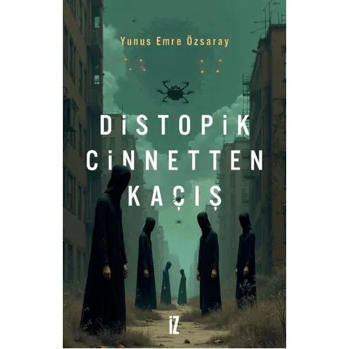 Distopik Cinnetten Kaçış - Yunus Emre Özsaray - İz Yayıncılık