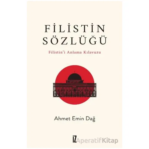Filistin Sözlüğü/ Filistin’i Anlama Kılavuzu - Ahmet Emin Dağ - İz Yayıncılık
