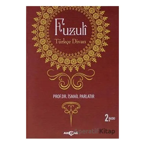 Fuzuli: Türkçe Divan - İsmail Parlatır - Akçağ Yayınları