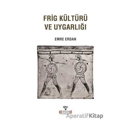 Frig Kültürü ve Uygarlığı - Emre Erdan - Arkeoloji ve Sanat Yayınları