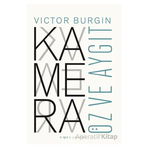 Kamera: Öz ve Aygıt - Victor Burgin - Espas Kuram Sanat Yayınları