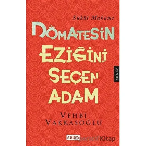 Domatesin Eziğini Seçen Adam - Vehbi Vakkasoğlu - Selen Yayınevi