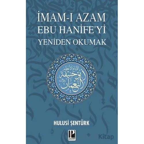 İmam-ı Azam Ebu Hanife’yi Yeniden Okumak - Hulusi Şentürk - Pozitif Yayınları