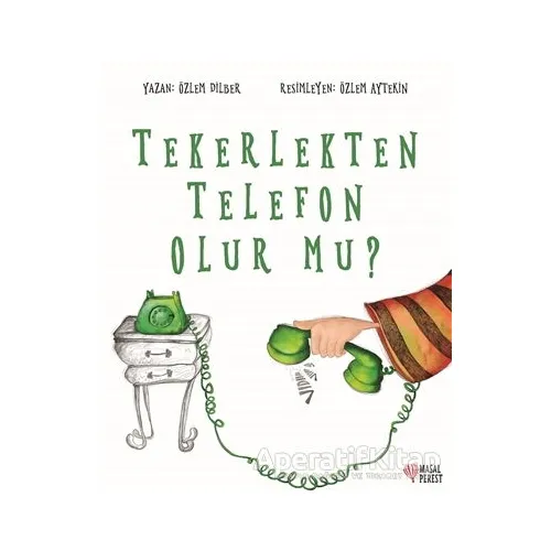 Tekerlekten Telefon Olur mu? - Özlem Dilber - Masalperest