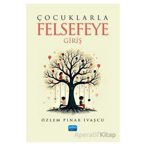 Çocuklarla Felsefeye Giriş - Özlem Pınar İvaşcu - Nobel Akademik Yayıncılık