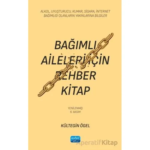 Bağımlı Aileleri İçin Rehber Kitap/ Alkol, Uyuşturucu, Kumar, Sigara, İnternet Bağımlısı Olanların Y