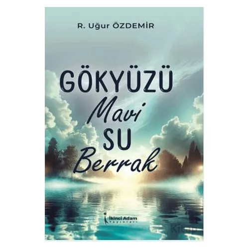 Gökyüzü Mavi Su Berrak - R. Uğur Özdemir - İkinci Adam Yayınları