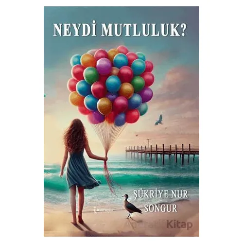 Neydi Mutluluk? - Şükriye Nur Songur - İkinci Adam Yayınları