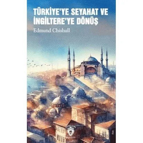 Türkiyeye Seyahat ve İngiltereye Dönüş - Edmund Chishull - Dorlion Yayınları