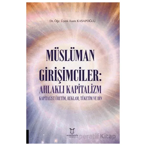Müslüman Girişimciler: Ahlaklı Kapitalizm Kapitalist Üretim, Reklam, Tüketim ve Din