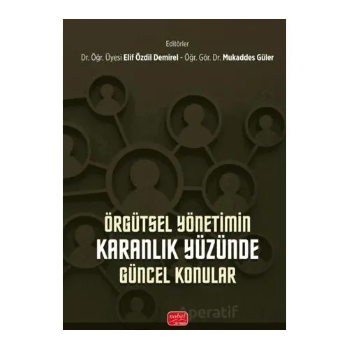 Örgütsel Yönetimin Karanlık Yüzünde Güncel Konular - Kolektif - Nobel Bilimsel Eserler