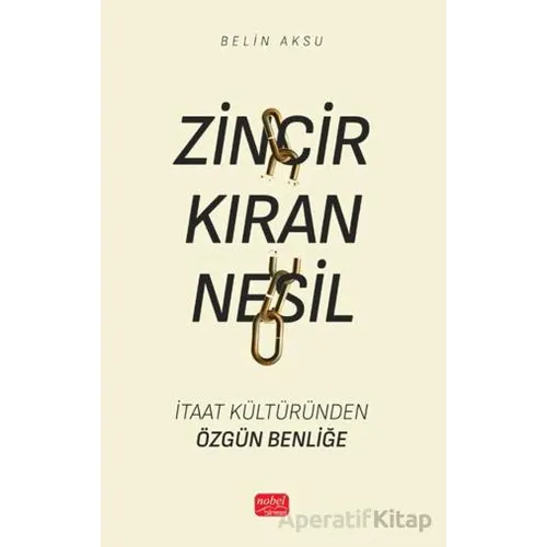 Zincir Kıran Nesil - İtaat Kültüründen Özgün Benliğe - Belin Aksu - Nobel Bilimsel Eserler