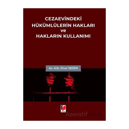 Cezaevindeki Hükümlülerin Hakları ve Hakların Kullanımı - Onur Sezen - Adalet Yayınevi