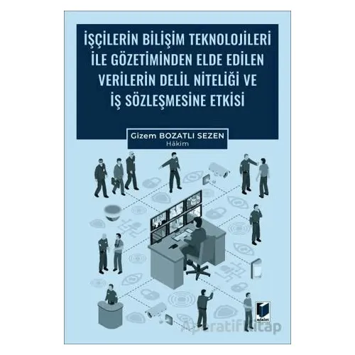 İşçilerin Bilişim Teknolojileri ile Gözetiminden Elde Edilen Verilerin Delil Niteliği ve İş Sözleşme