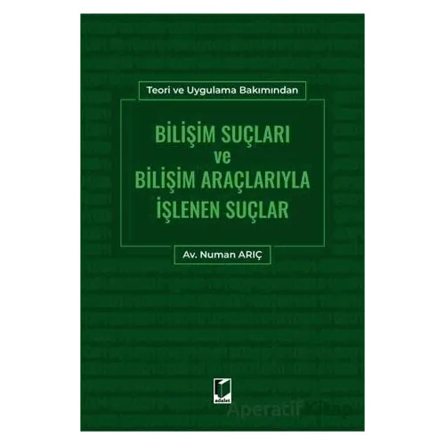 Bilişim Suçları ve Bilişim Araçlarıyla İşlenen Suçlar - Numan Arıç - Adalet Yayınevi