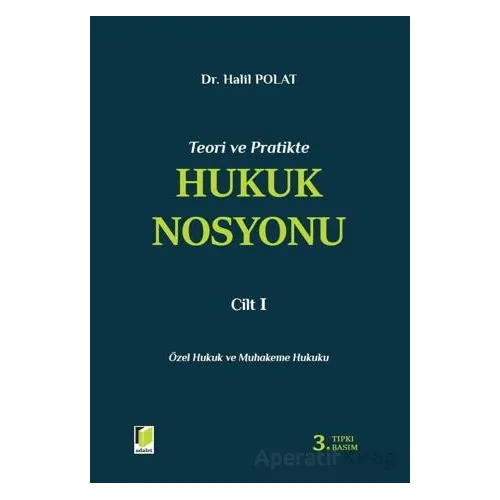 Teori ve Pratikte Hukuk Nosyonu Cilt I - Halil Polat - Adalet Yayınevi