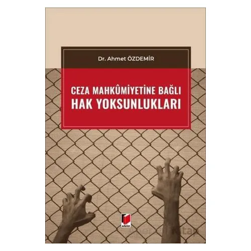 Ceza Mahkumiyetine Bağlı Hak Yoksunlukları - Ahmet Özdemir - Adalet Yayınevi