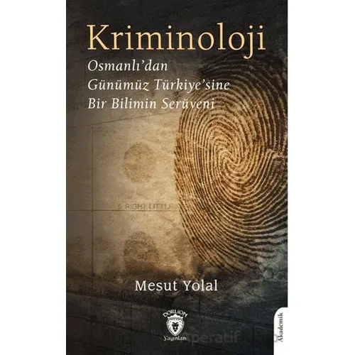 Kriminoloji Osmanlı’dan Günümüz Türkiye’sine Bir Bilimin Serüveni - Mesut Yolal - Dorlion Yayınları