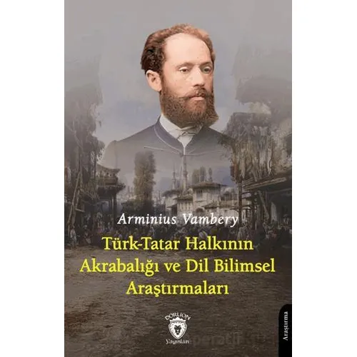 Türk-Tatar Halkının Akrabalığı ve Dil Bilimsel Araştırmaları - Arminius Vambery - Dorlion Yayınları