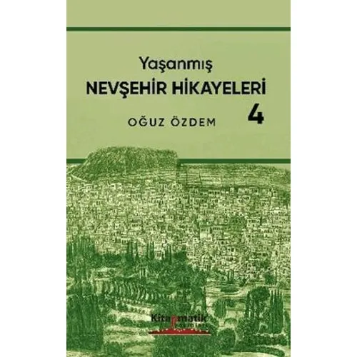 Yaşanmış Nevşehir Hikayeleri - 4 - Oğuz Özdem - Kitapmatik Yayınları