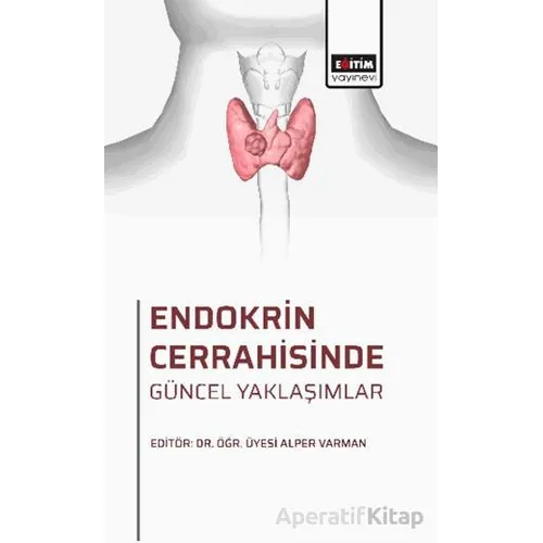 Endokrin Cerrahisinde Güncel Yaklaşımlar - Mustafa Şentürk - Eğitim Yayınevi - Bilimsel Eserler