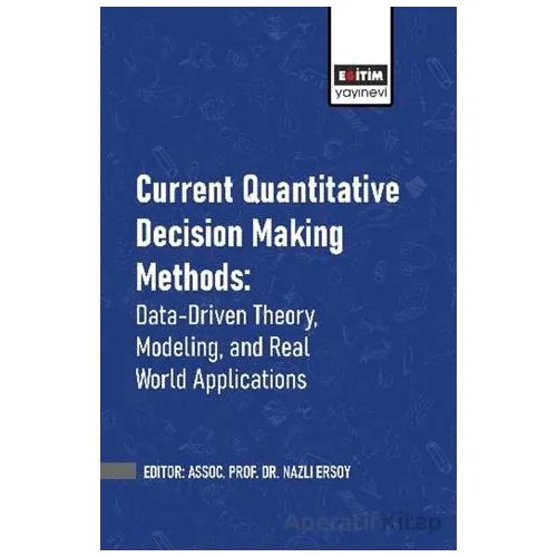 Current Quantitative Decision Making Methods: Data-Driven Theory, Modeling, and Real World Applicati