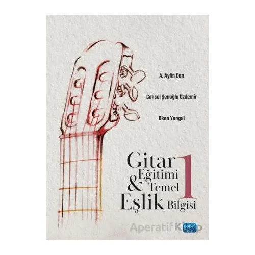Gitar Eğitimi ve Temel Eşlik Bilgisi 1 - A. Aylin Can - Nobel Akademik Yayıncılık