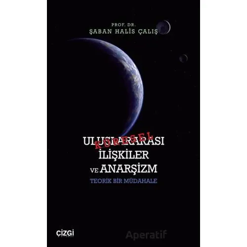 Küresel Uluslararası İlişkiler ve Anarşizm - Şaban Halis Çalış - Çizgi Kitabevi Yayınları