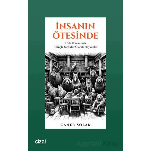 İnsanın Ötesinde Türk Romanında Bilinçli Varlıklar Olarak Hayvanlar